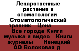 Лекарственные растения в стоматологии  Стоматологический травник › Цена ­ 456 - Все города Книги, музыка и видео » Книги, журналы   . Ненецкий АО,Волоковая д.